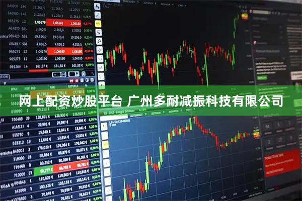 网上配资炒股平台 广州多耐减振科技有限公司